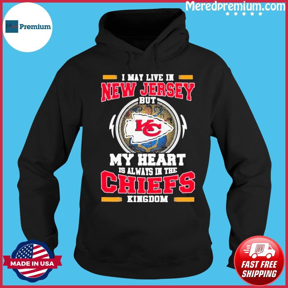Official I May Live In New Jersey But My Heart Is Always In The Chiefs Kingdom Shirt Hoodie.jpg