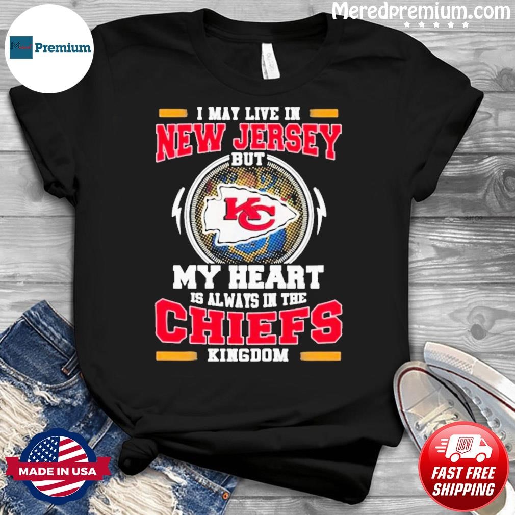 Official I May Live In New Jersey But My Heart Is Always In The Chiefs Kingdom Shirt