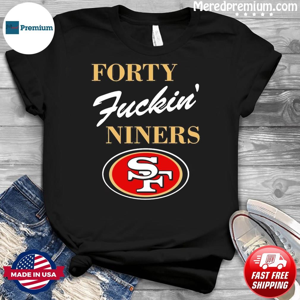 Official San Francisco 49ers Forty Fuckin' Niners Shirt