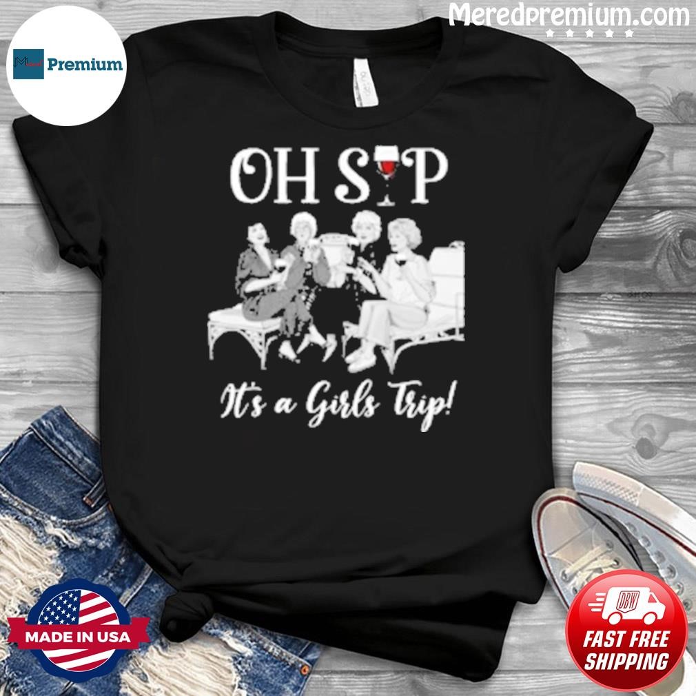 Oh Sip It's A Girls Trip Shirt