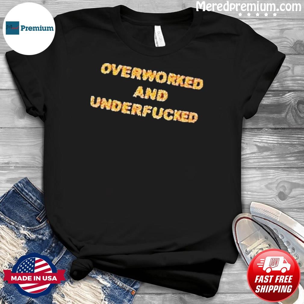 Overworked And Underfucked Shirt