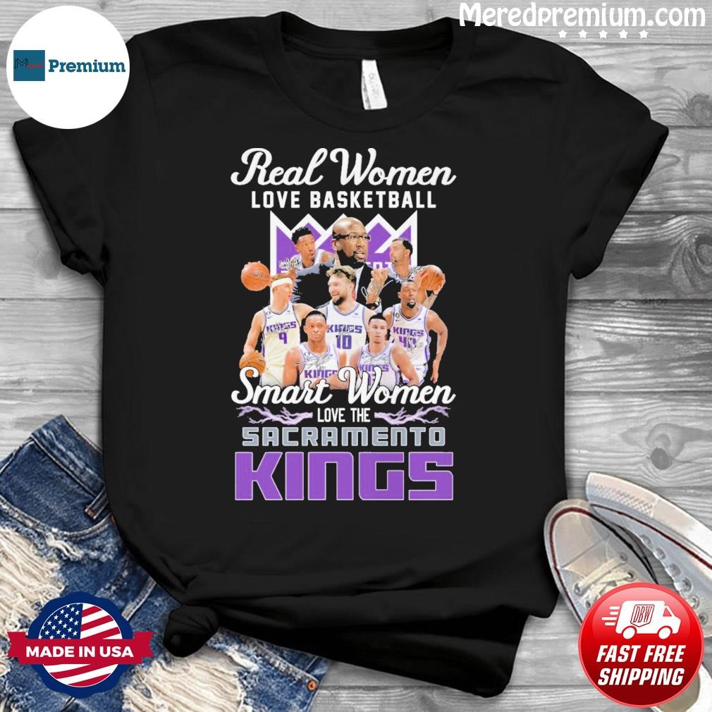 Real Women Love Basketball Team Smart Women Love The Sacrament To Kings Shirt