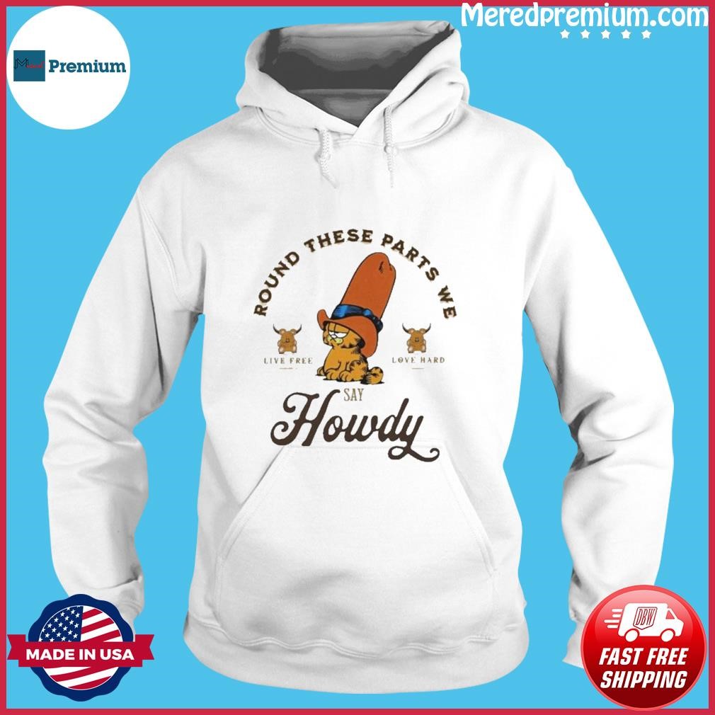 Round These Parts We Say Howdy Shirt Hoodie.jpg