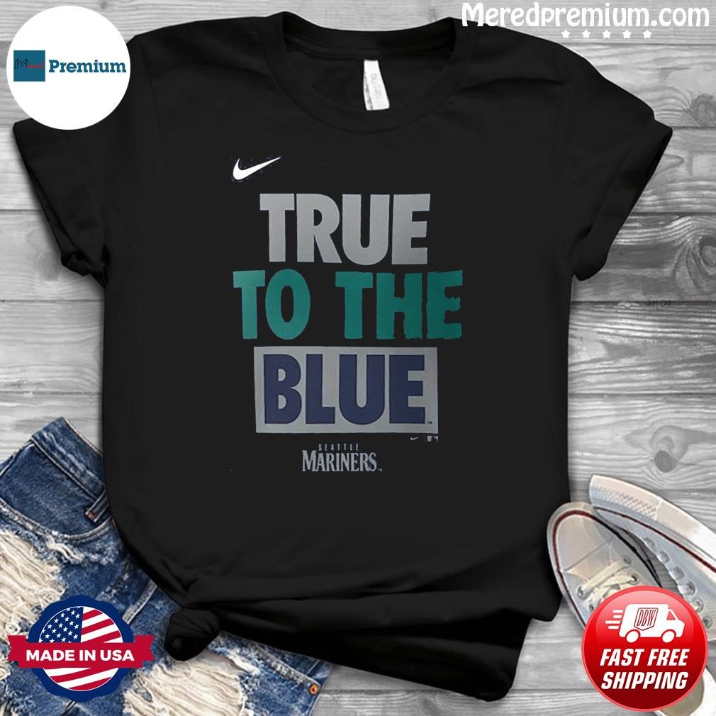 Nike Seattle Mariners True To The Blue 2023 Shirt - NVDTeeshirt