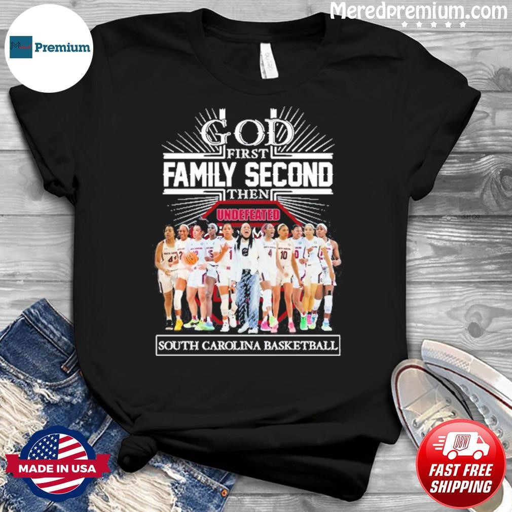 God First Family Second Then Undefeated South Carolina Basketball Shirt