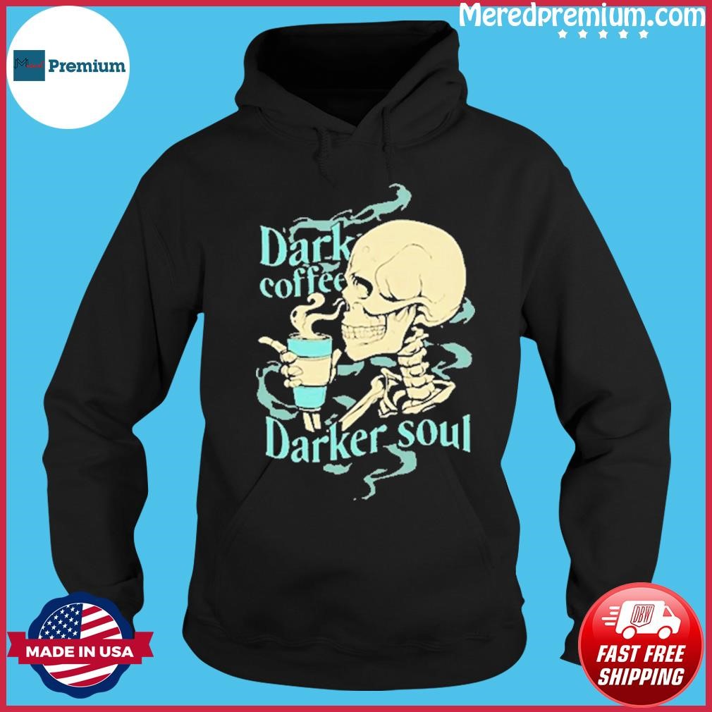 Skull Dark Coffee Darker Soul Shirt Hoodie.jpg