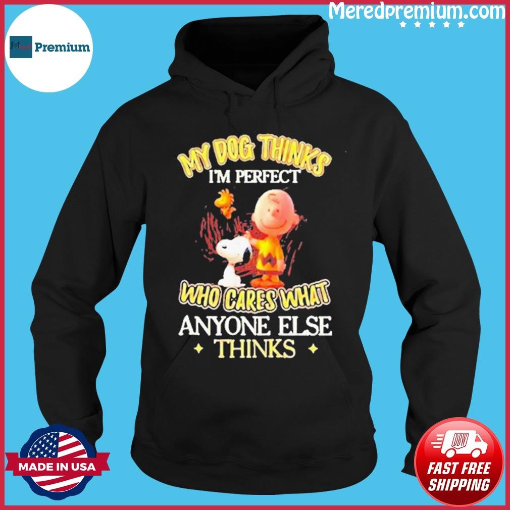 Snoopy My Dog Thinks I’m Perfect Who Cared What Anyone Else Thinks Shirt Hoodie.jpg