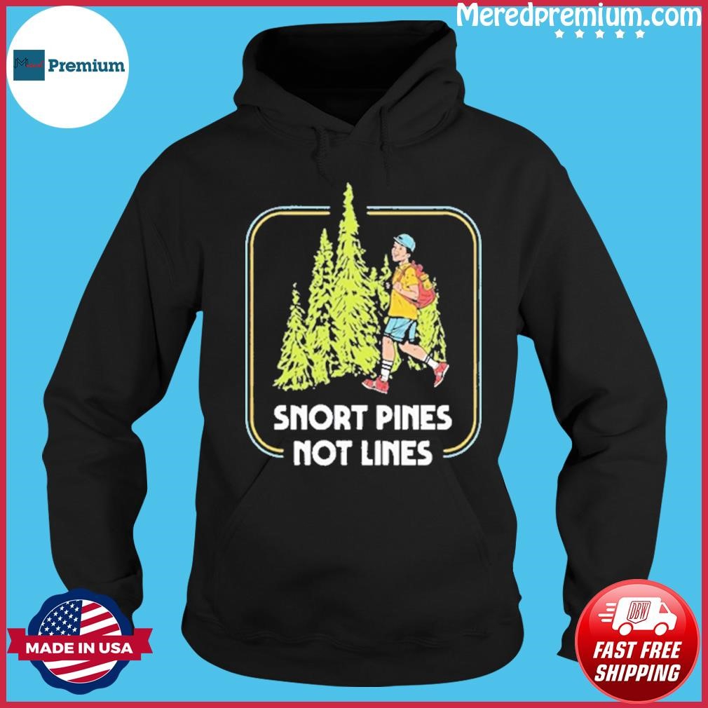 Snort Pines Not Lines Shirt Hoodie.jpg