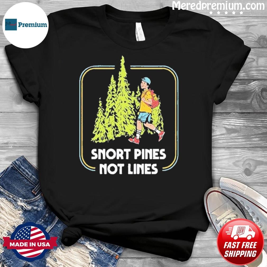 Snort Pines Not Lines Shirt