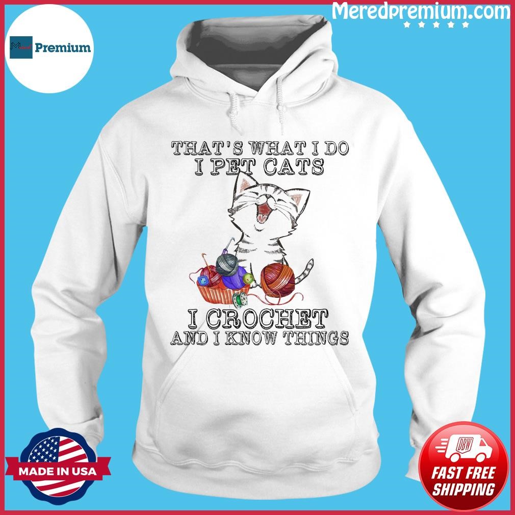 That's What I Do I Pet Cats I Crochet And I Know Things Shirt Hoodie.jpg