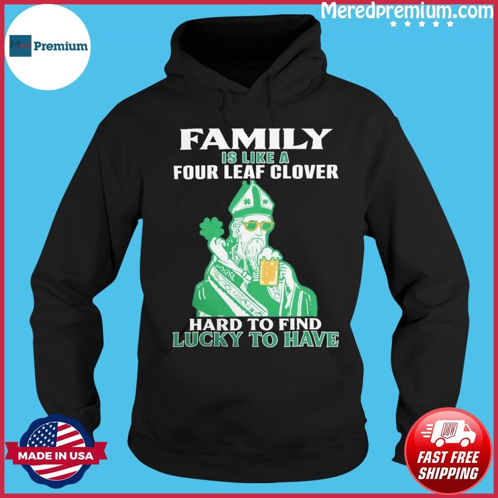 The St Patrick Day Family Is Like A Four Leaf Clover Hard To Find Lucky To Have Shirt Hoodie.jpg