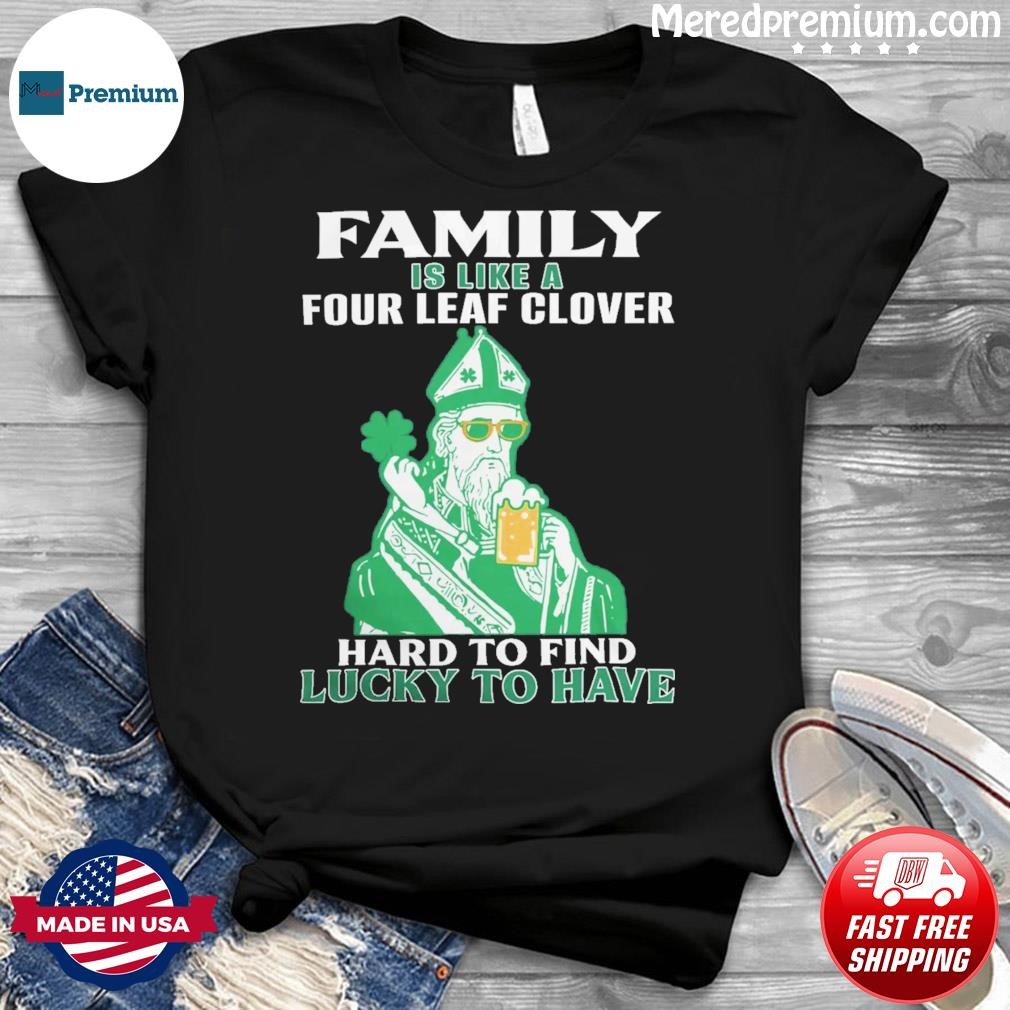 The St Patrick Day Family Is Like A Four Leaf Clover Hard To Find Lucky To Have Shirt