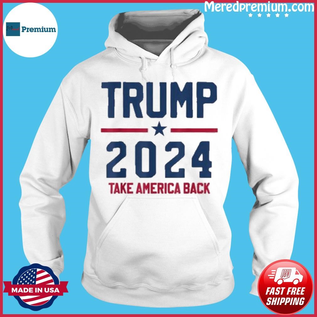 Trump 2024 Take America Back Shirt Hoodie.jpg