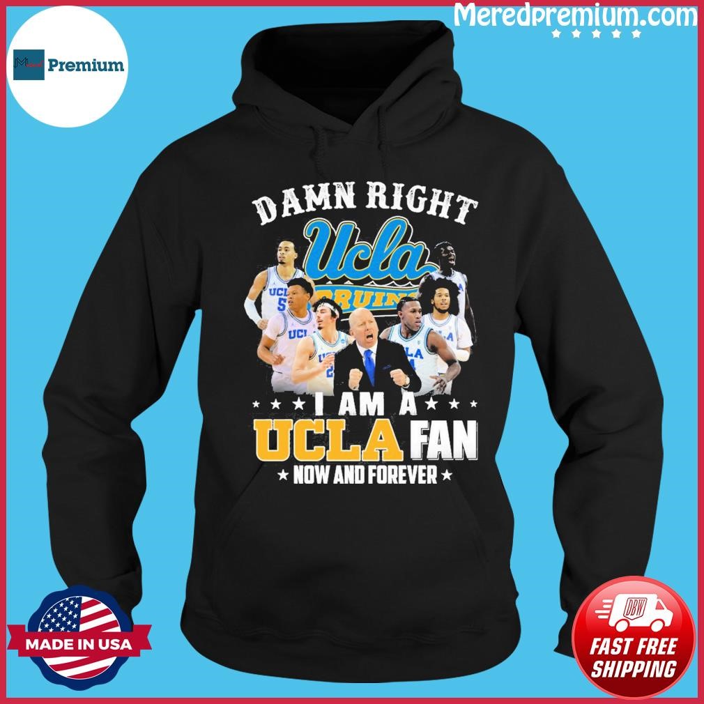 Ucla Damn Right I Am A Ucla Fan Now And Forever Justin Williams Brad Whitworth Carsen Ryan Shirt Hoodie.jpg
