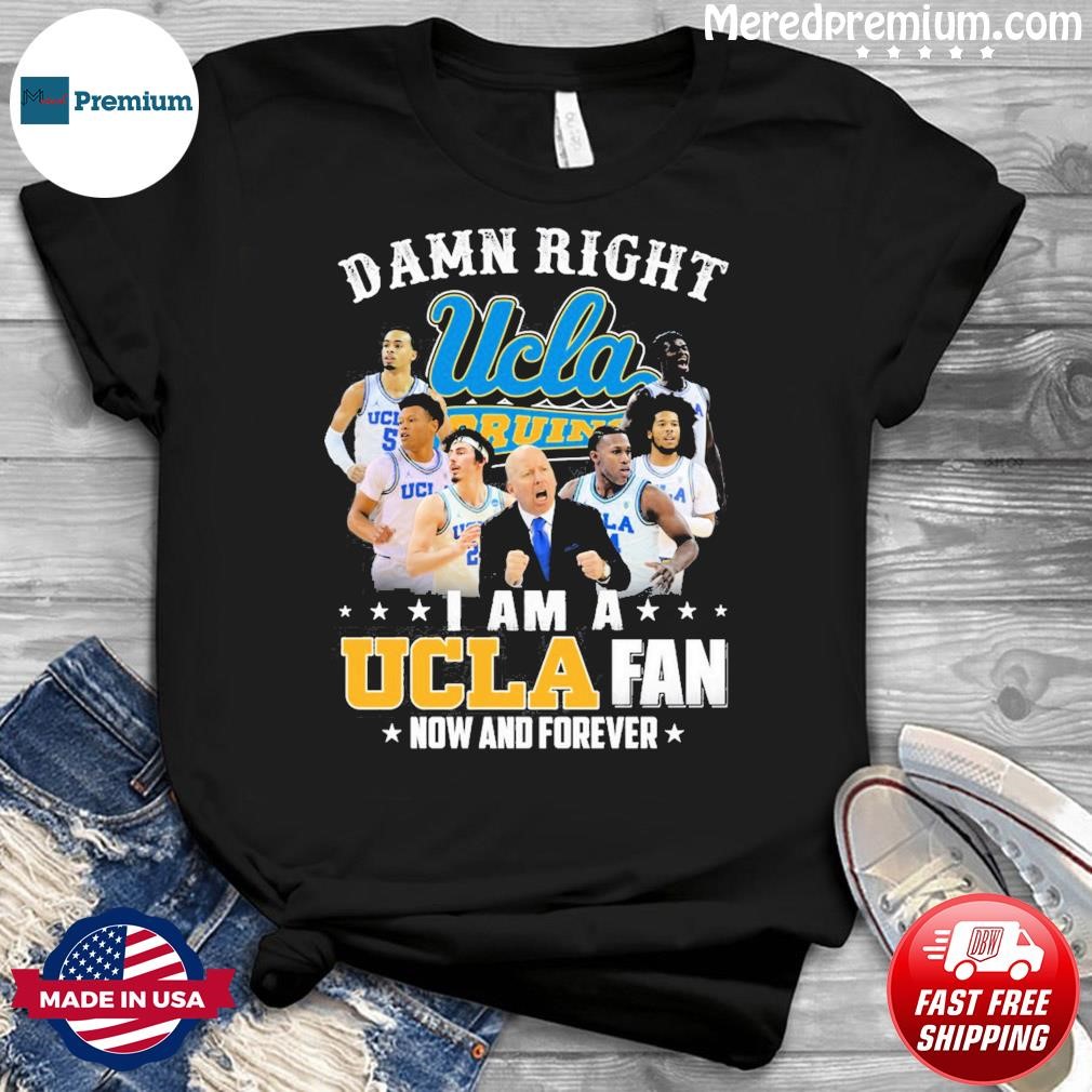 Ucla Damn Right I Am A Ucla Fan Now And Forever Justin Williams Brad Whitworth Carsen Ryan Shirt