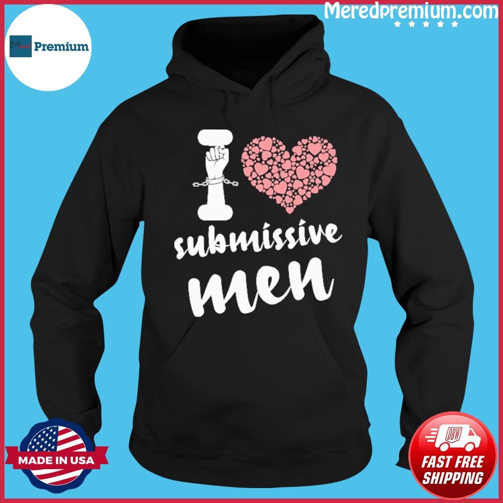 I Love Submissive Men, I Heart Submissive Men Shirt Hoodie.jpg
