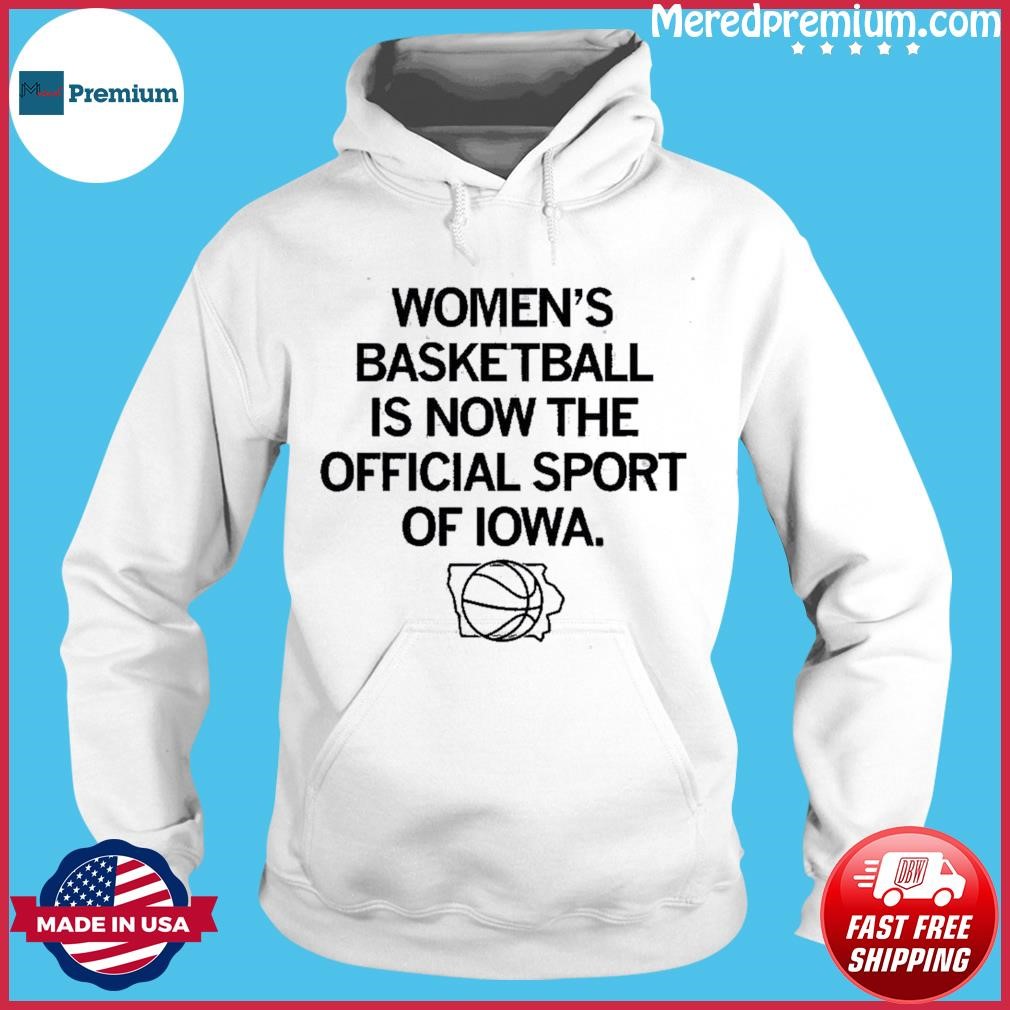 Women's Basketball Is Now The Official Sport Of Iowa Shirt Hoodie.jpg