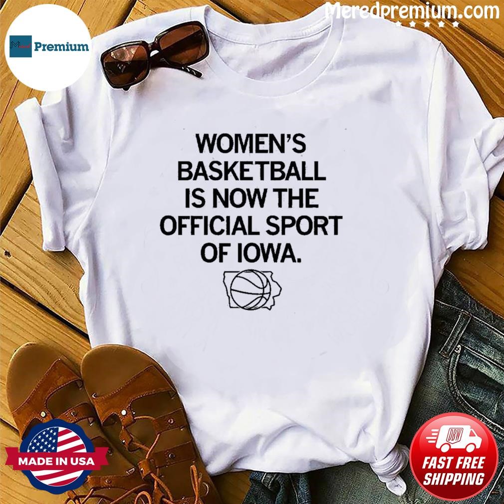 Women's Basketball Is Now The Official Sport Of Iowa Shirt