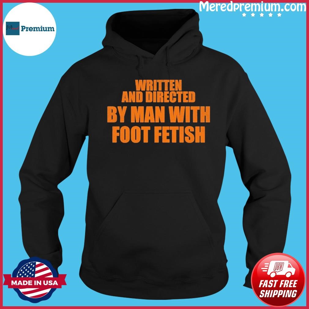 Written And Directed By Man With Foot Fetish Shirt Hoodie.jpg