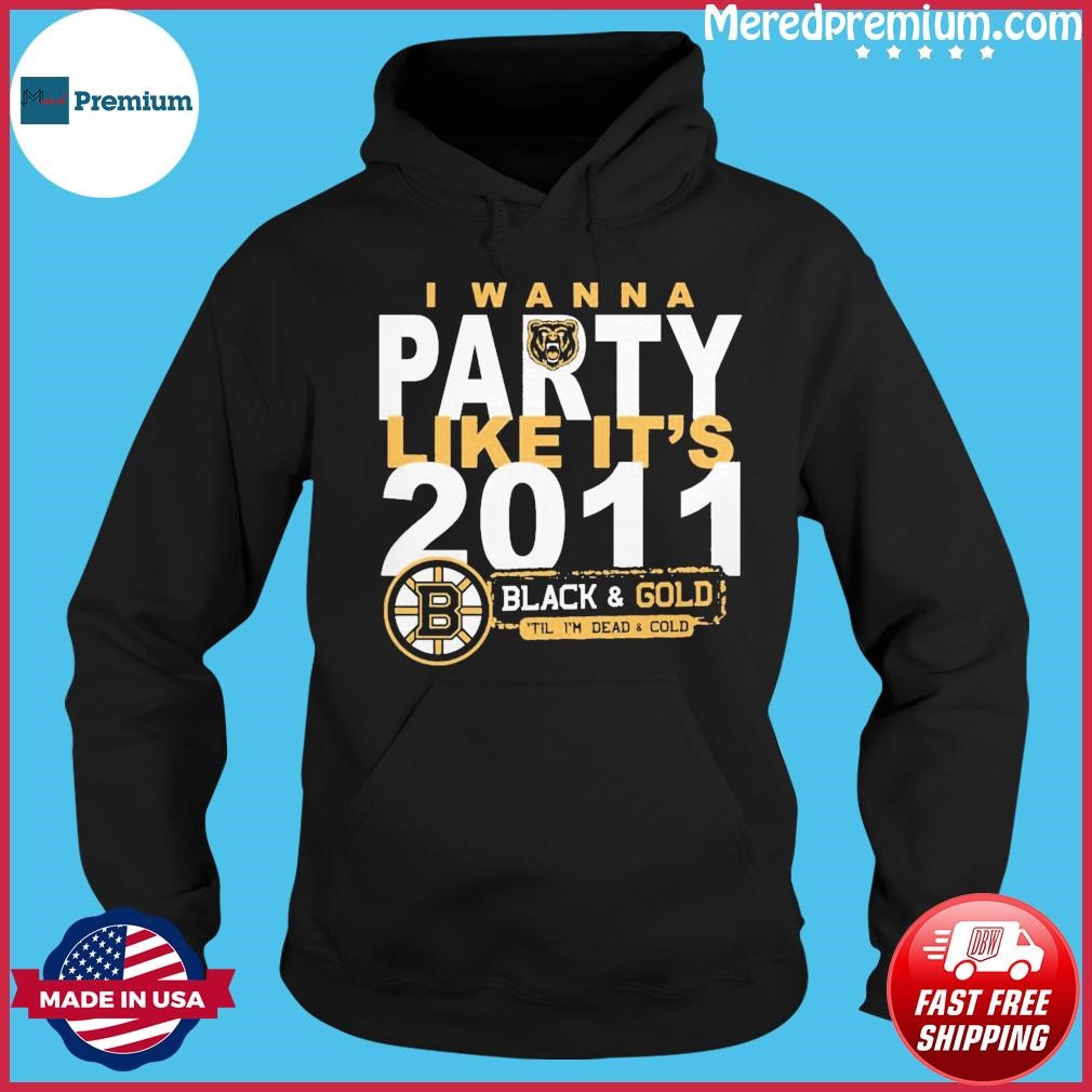I Wanna Party Like It's 2011 Black & Gold Bostons Bruin Shirt Hoodie.jpg