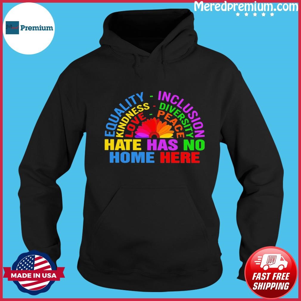 Equality Inclusion Hate Has No Home Here Flower Shirt Hoodie.jpg