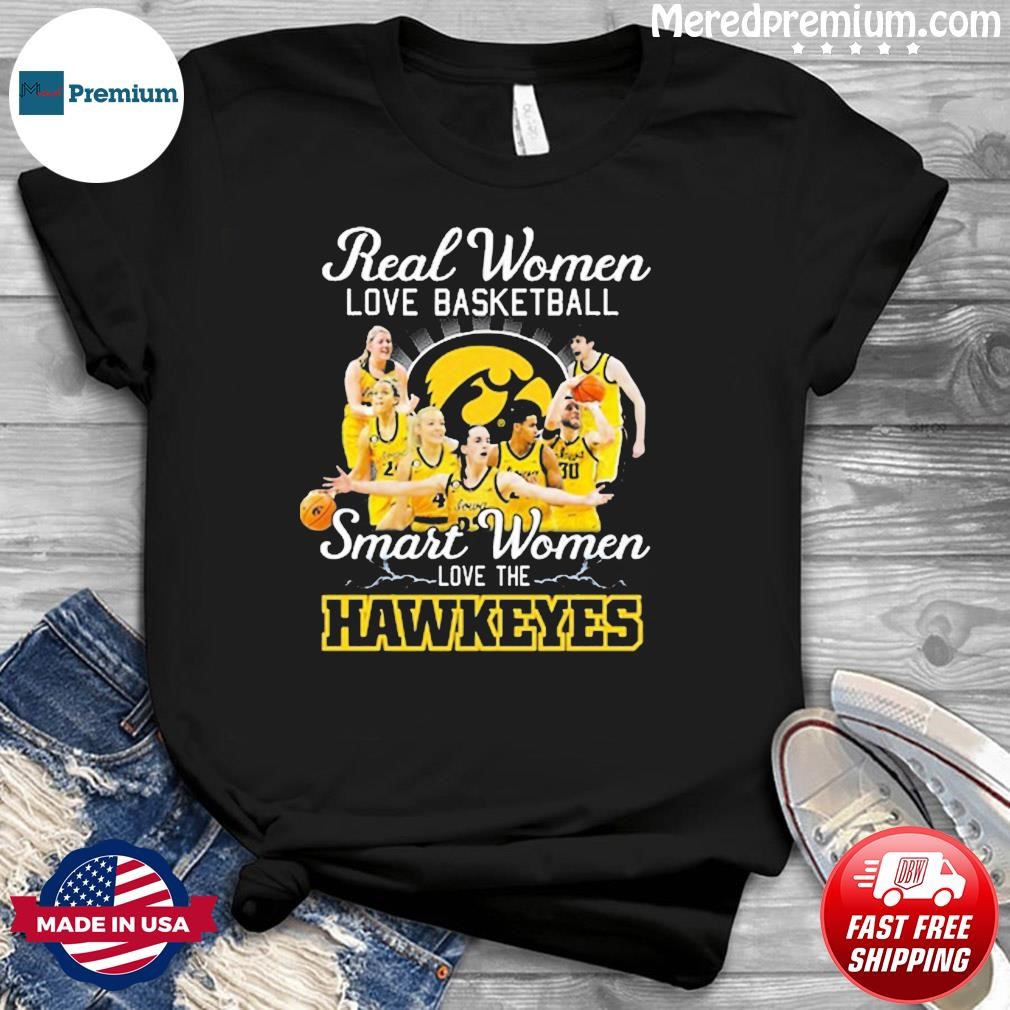 Official Real Women Love Basketball Teams Smart Women Love The Hawkeyes Shirt