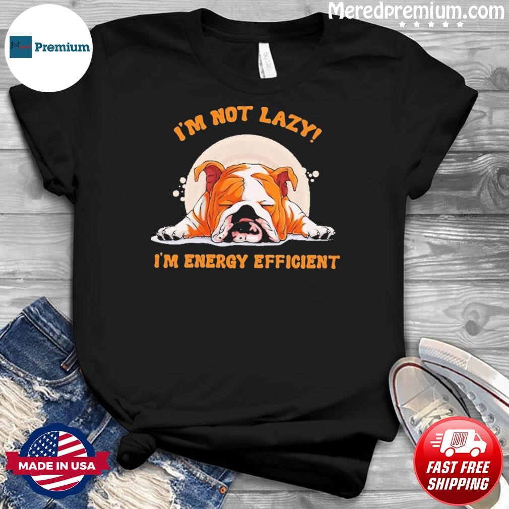 I'm Not Lazy I'm Energy Efficient Dog Shirt