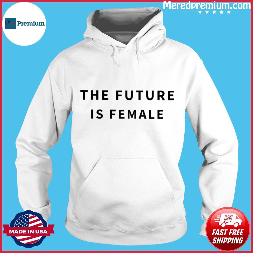 The Future Is Female Shirt Hoodie.jpg