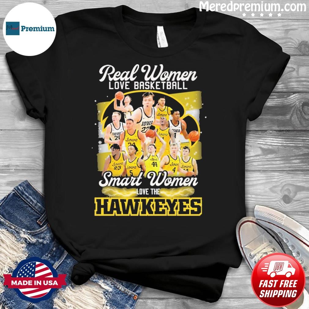 Real Women Love Basketball Teams Smart Women Love The Hawkeyes Shirt