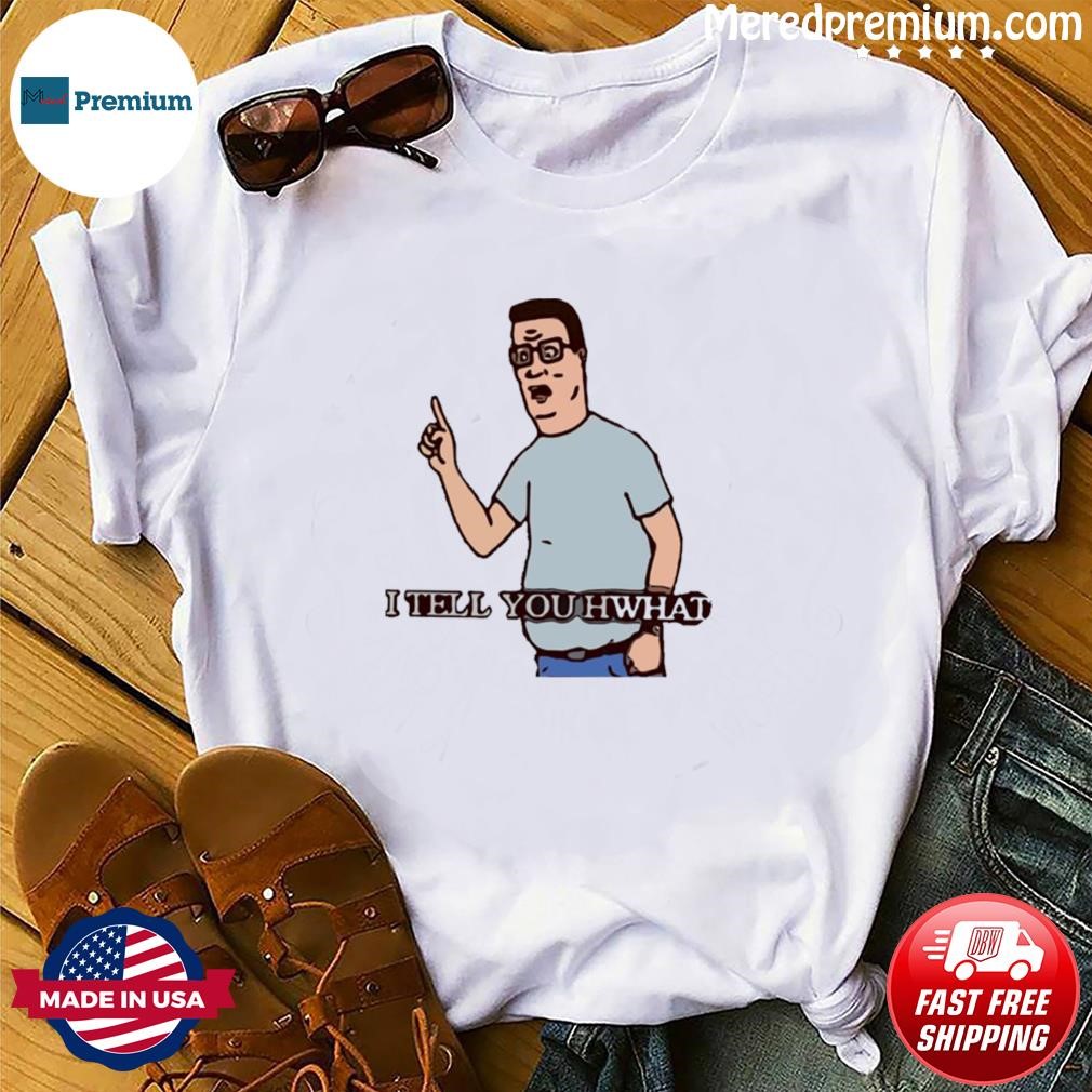 I Tell You Hwhat King Of The Hill Shirt