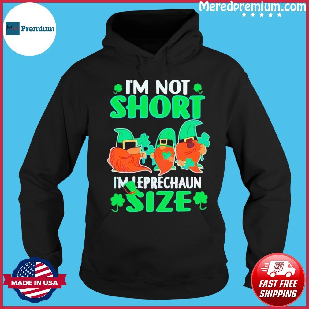 I’m Not Short I’m Leprechaun Size St Patrick’s Day Shirt Hoodie.jpg
