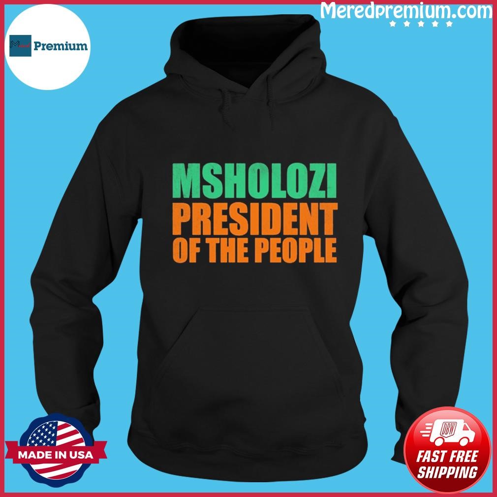 Msholozi President Of The People Shirt Hoodie.jpg