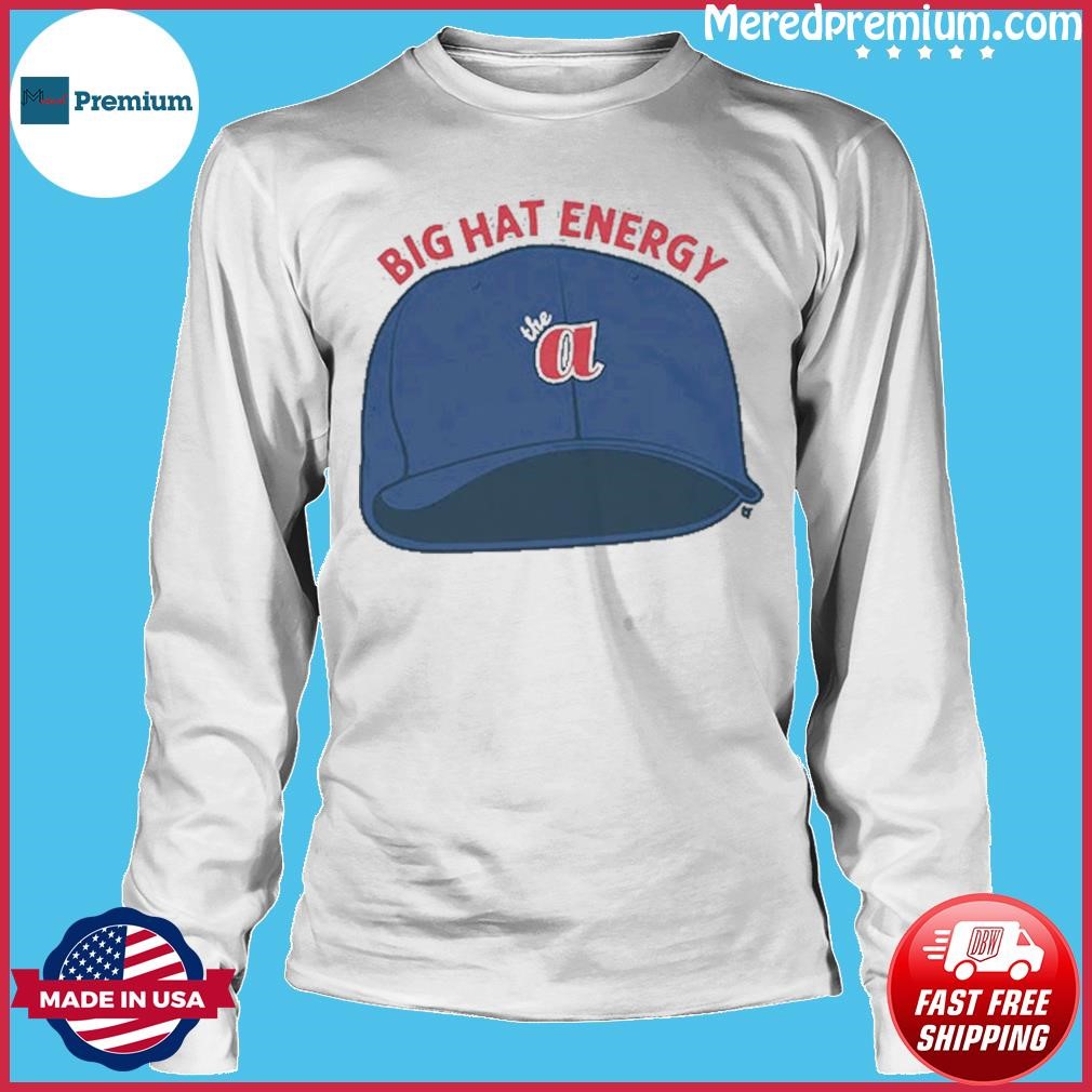 Best the Atlanta Braves Big Hat Energy shirt, hoodie, sweater