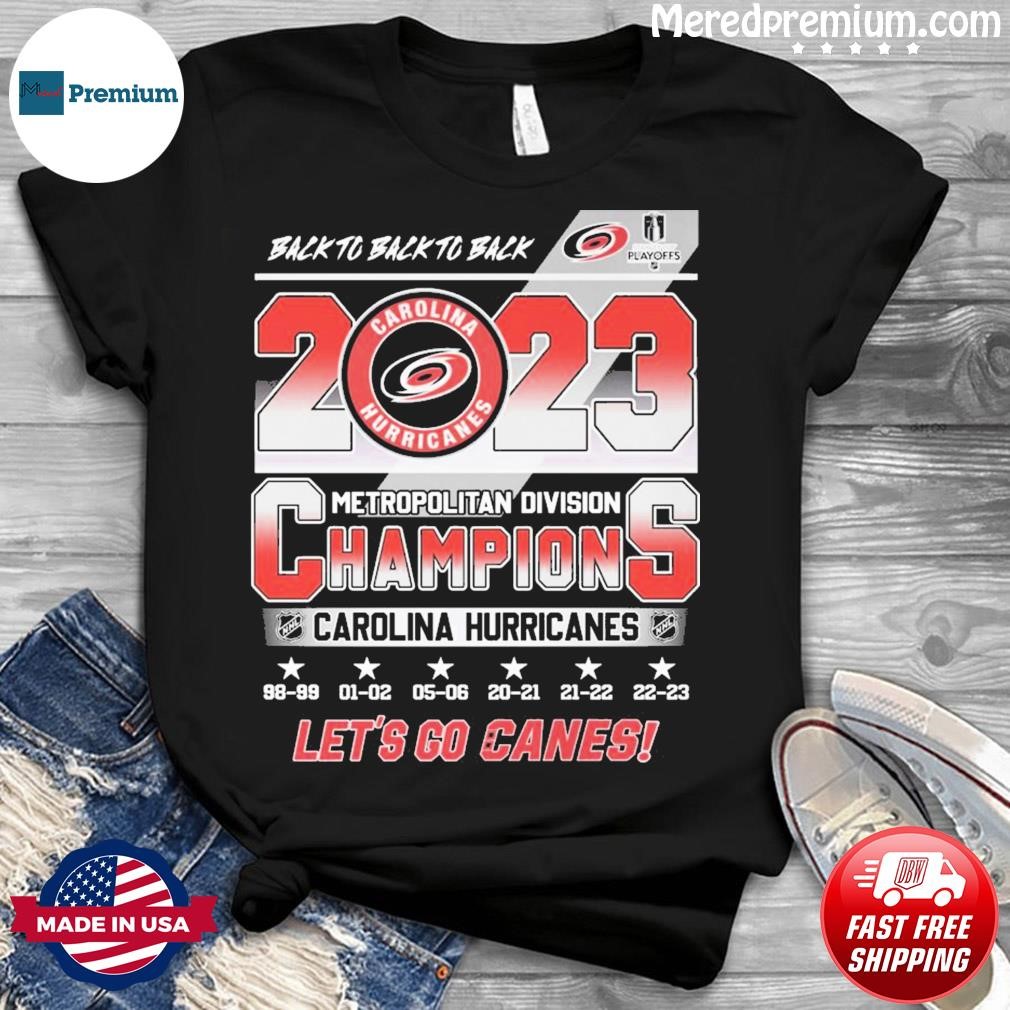 Carolina Hurricanes Back To Back To Back 2023 Metropolitan Division  Champions Let's Go Canes Shirt, hoodie, sweater, ladies v-neck and tank top