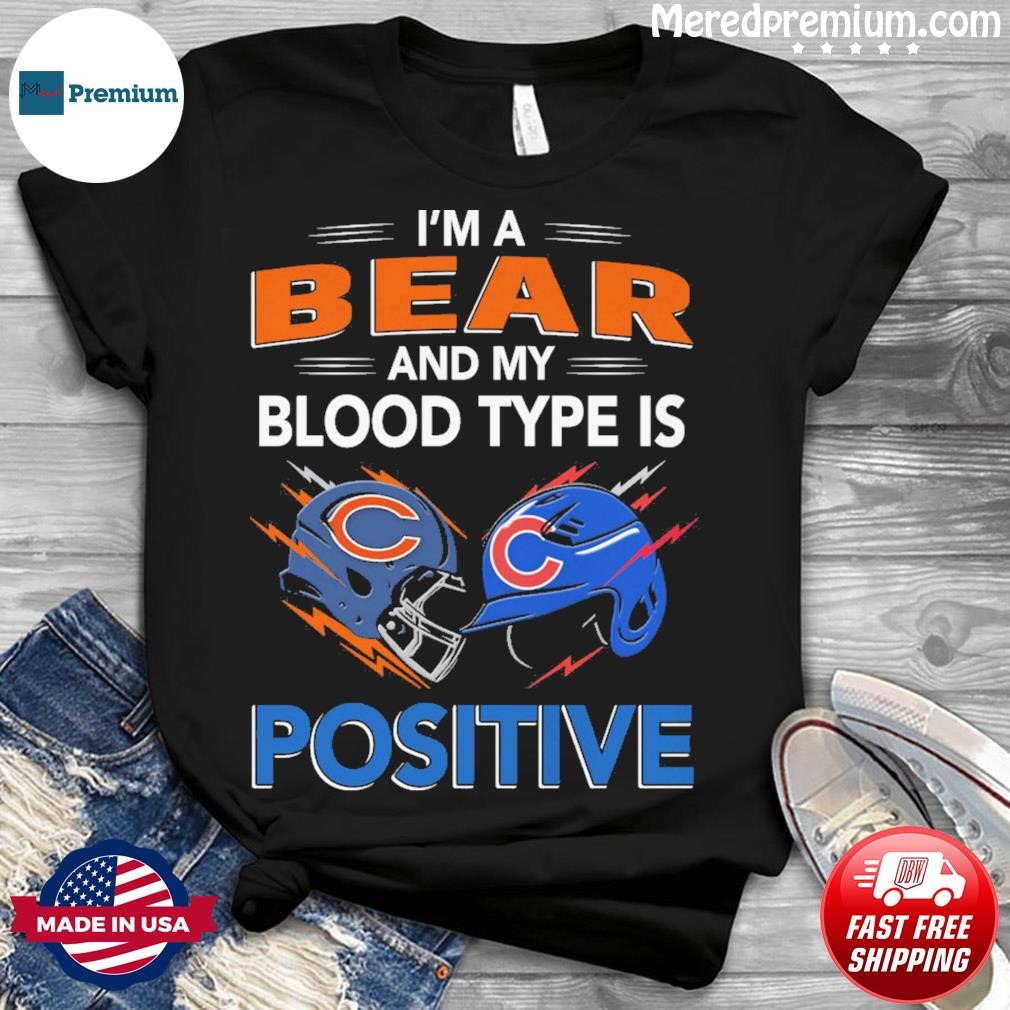 Chicago Bears Im A Bear And My Blood Type Is Positive Chicago Cubs Shirt -  Shibtee Clothing