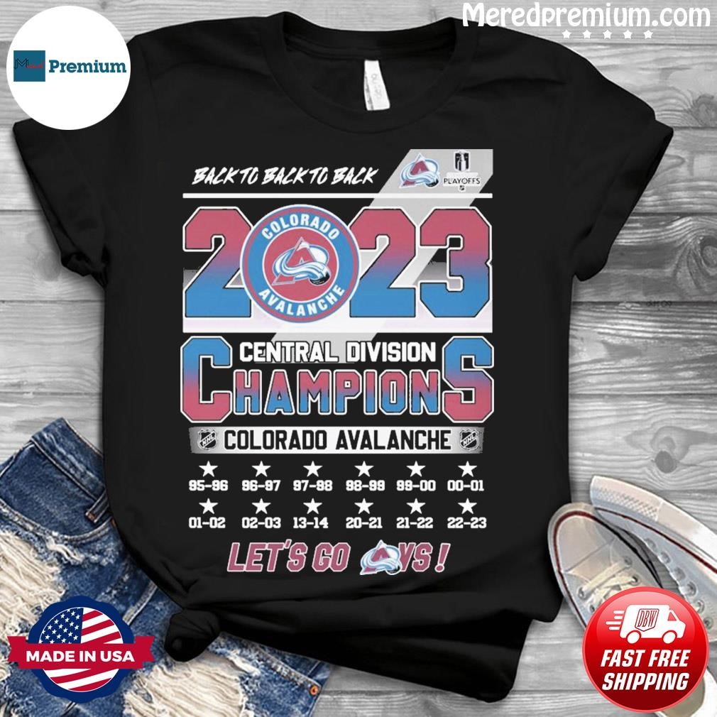 Colorado Avalanche Back To Back To Back 2023 Central Division Champions  Let's Go Avs Shirt, hoodie, sweater, long sleeve and tank top