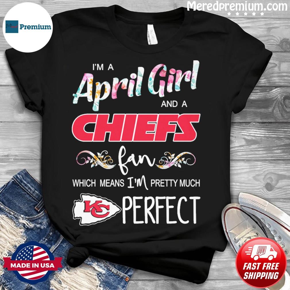 Im A April Girl And A Las Vegas Raiders Fan Which Means Im Pretty Much  Perfect Shirt