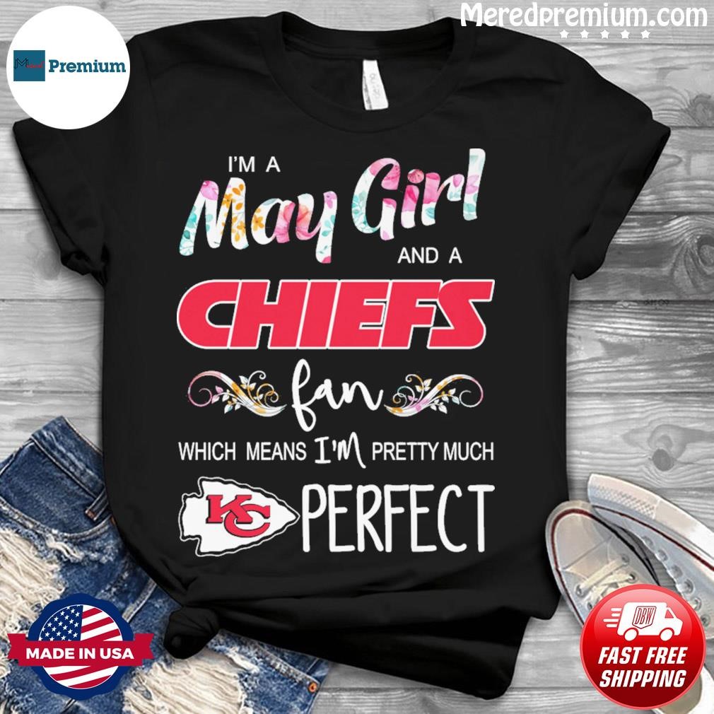 Official Im A May Girl And A Kansas City Chiefs Fan Which Means Im