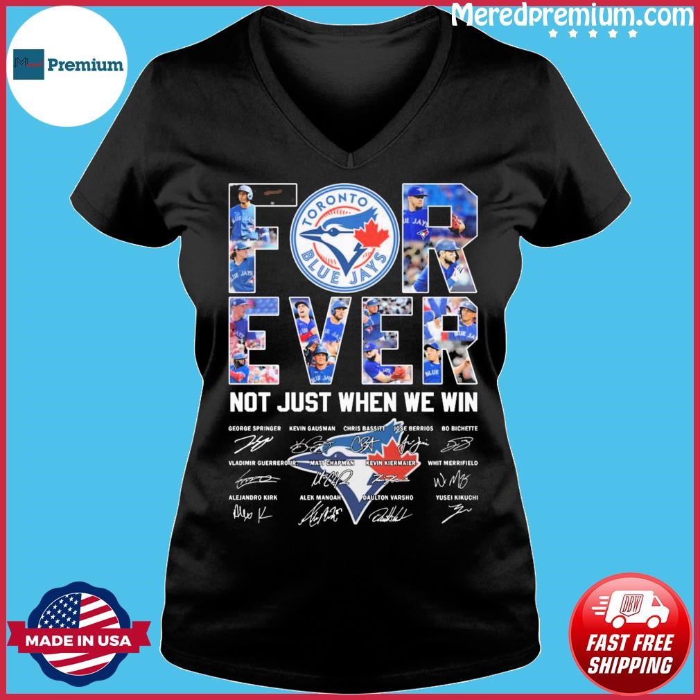 Toronto Blue Jays forever not just when we win signatures 2023 Toronto Blue  Jays shirt, hoodie, sweater, long sleeve and tank top