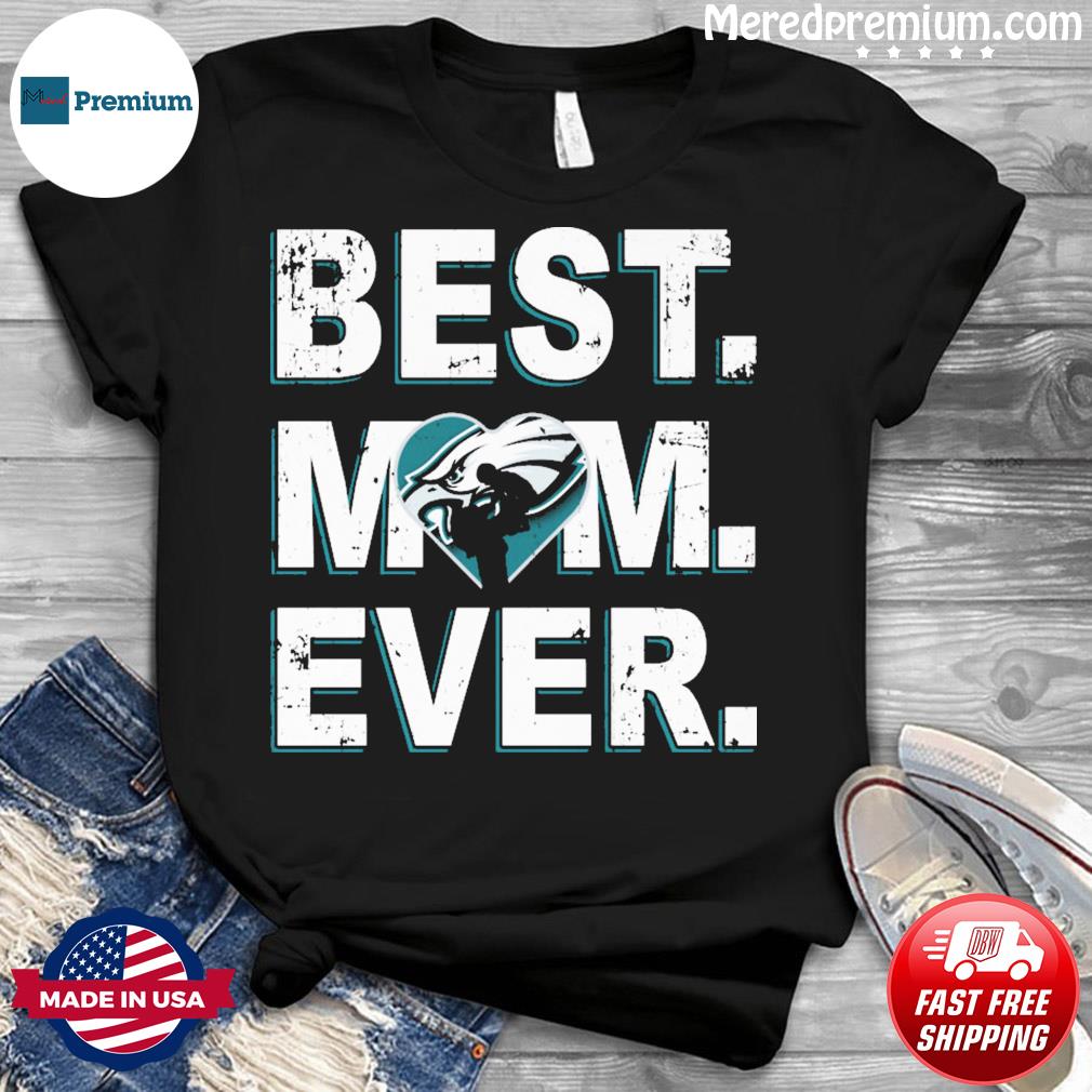 NFL Best Mom Ever Philadelphia Eagles Shirt, hoodie, sweater, long sleeve  and tank top