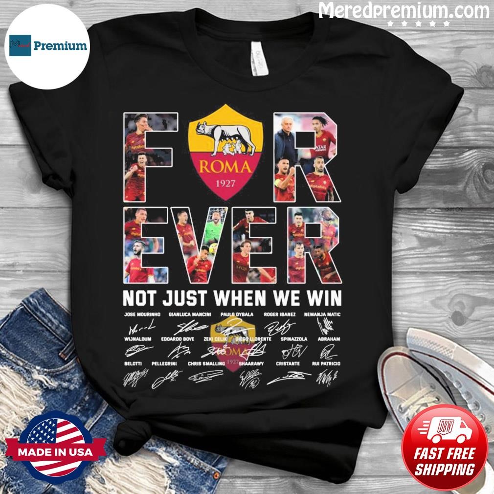 As Roma Forever Not Just When We Win 2023 Signatures Shirt