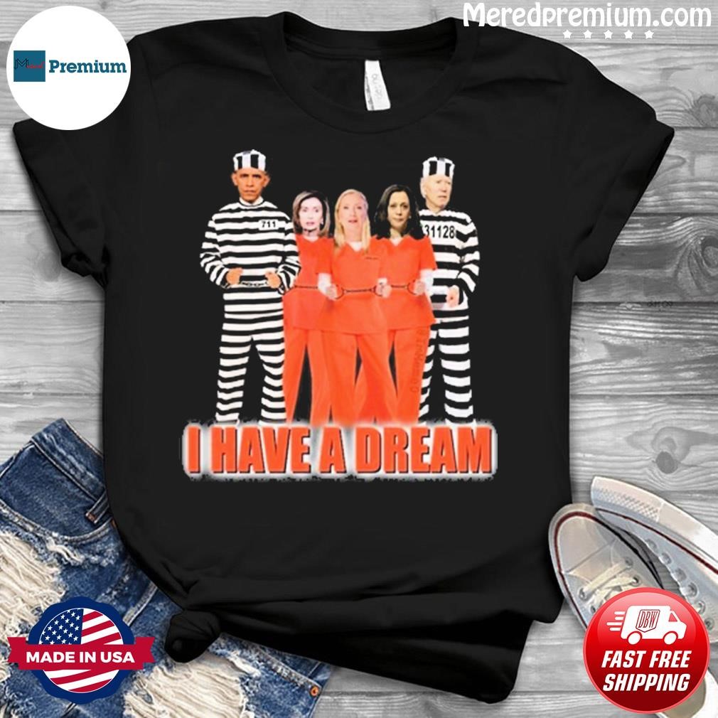 Democrats I Have A Dream Lock Them All Up Shirt