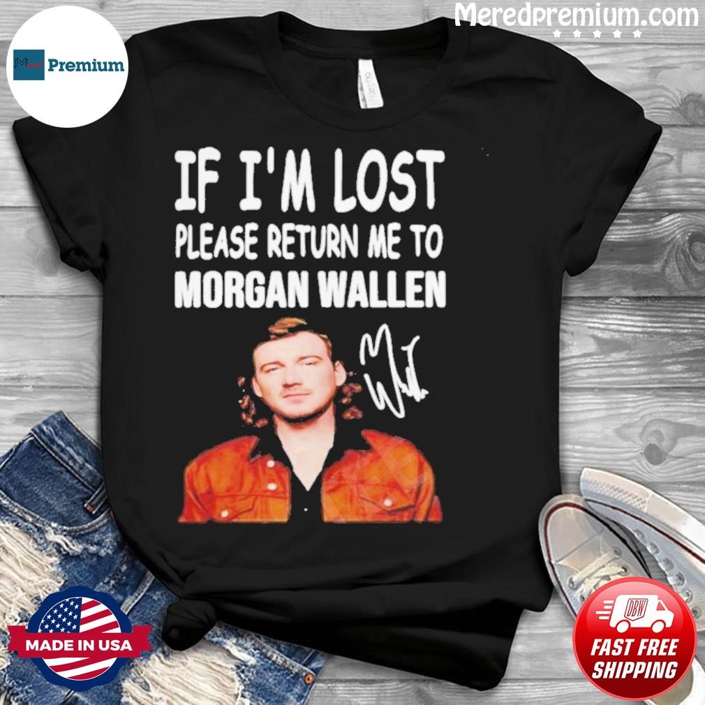 If I'm lost please return me to Morgan Wallen shirt, hoodie