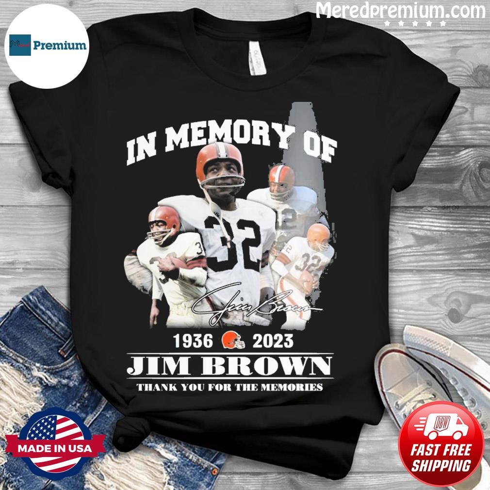 In Memory Of Jim Brown Cleveland Browns 1957 – 1965 thank you for the  memories t-shirt, hoodie, sweater and long sleeve