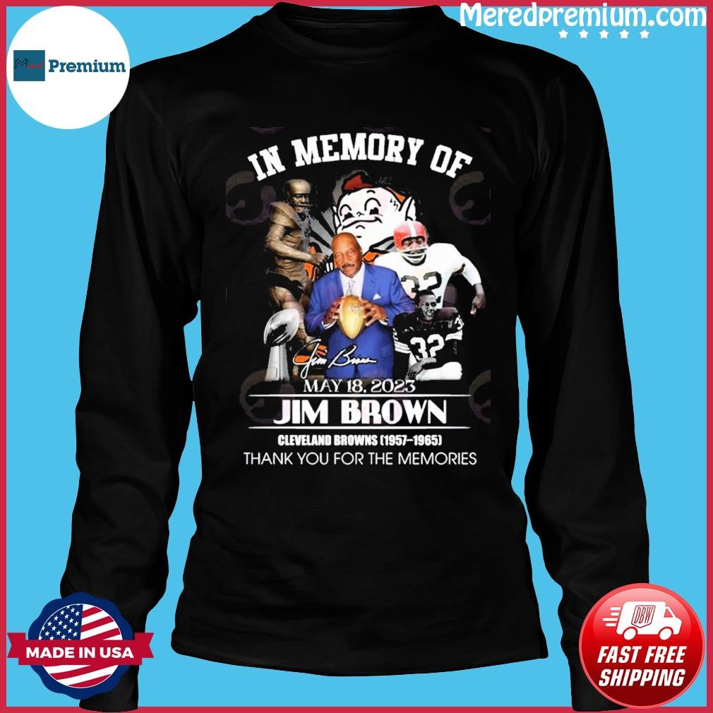 Official In Memory Of May 18, 2023 Jim Brown Cleveland Browns 1957 – 1965  Thank You For The Memories T-Shirt, hoodie, sweater, long sleeve and tank  top