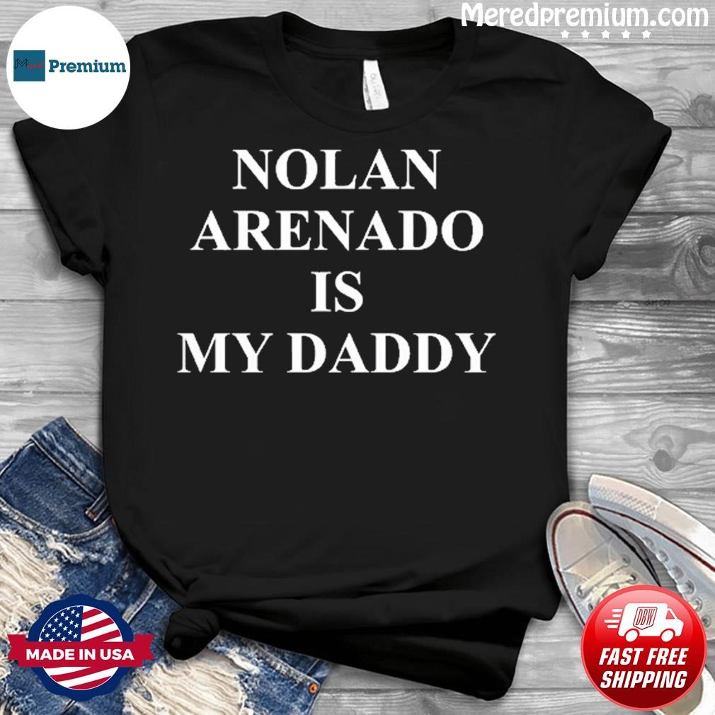 Nolan arenado is my daddy shirt, hoodie, longsleeve, sweater