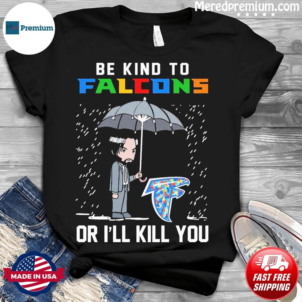 John Wick Be Kind Autism Atlanta Falcons Or I'll Kill You Shirt