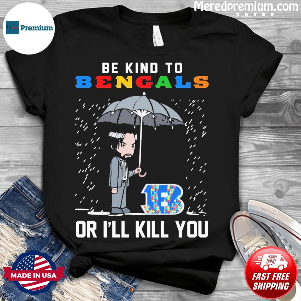 John Wick Be Kind Autism Cincinnati Bengals Or I'll Kill You Shirt