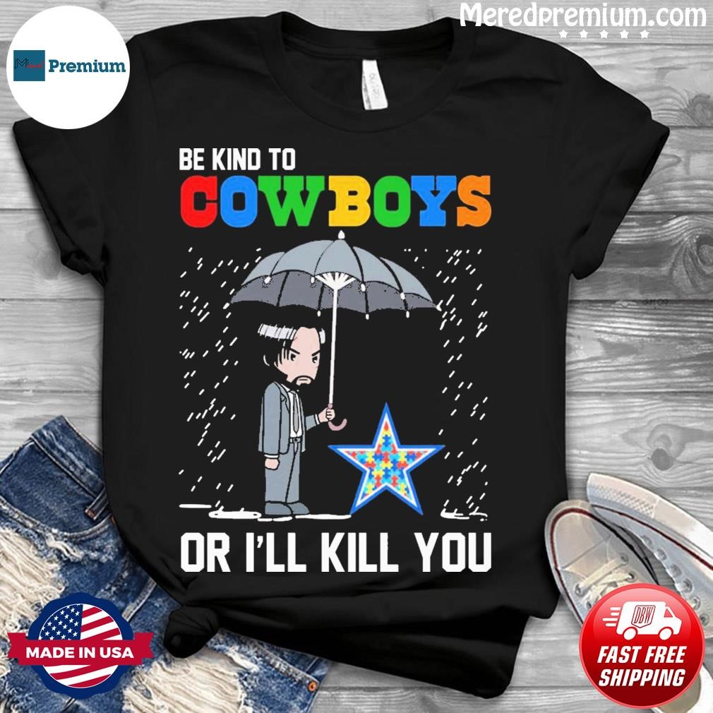 John Wick Be Kind Autism Dallas Cowboys Or I'll Kill You Shirt