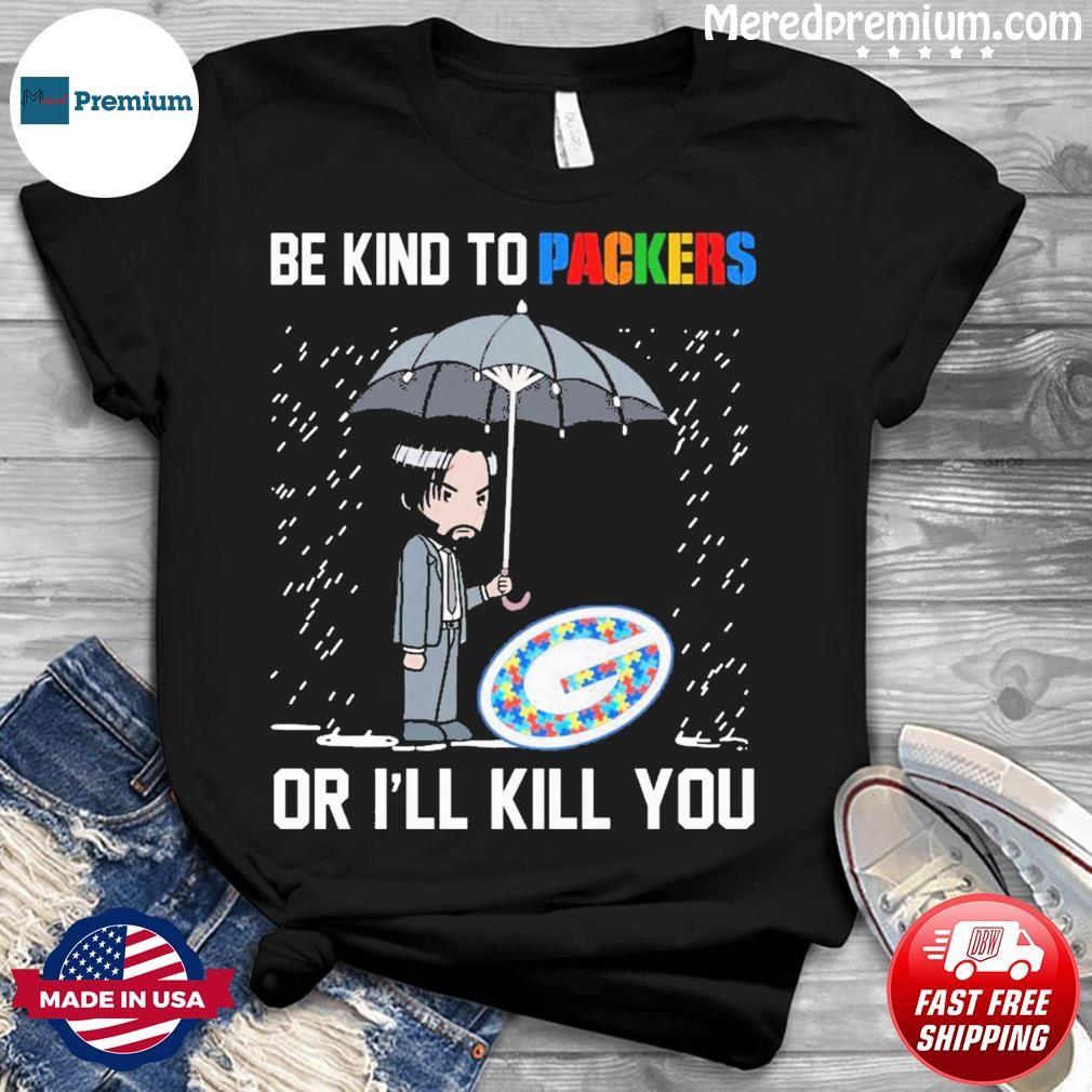 John Wick Be Kind Autism Green Bay Packers Or I'll Kill You Shirt